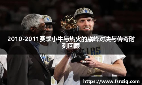 2010-2011赛季小牛与热火的巅峰对决与传奇时刻回顾