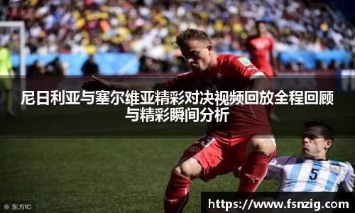 尼日利亚与塞尔维亚精彩对决视频回放全程回顾与精彩瞬间分析